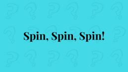 Power Point Slide: Spin, Spin, Spin!